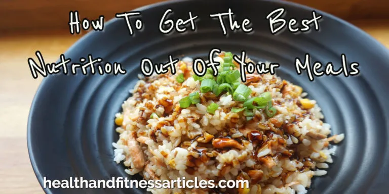 How To Get The Best Nutrition Out Of Your Meals