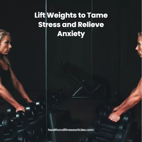 Lift Weights to Tame Stress and Relieve Anxiety
