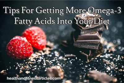 Tips For Getting More Omega-3 Fatty Acids Into Your Diet