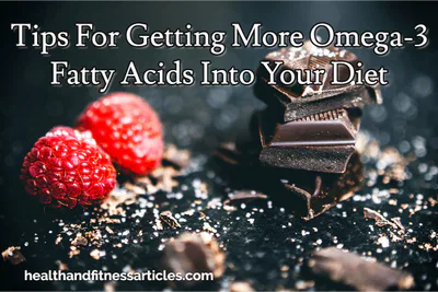 Tips For Getting More Omega-3 Fatty Acids Into Your Diet